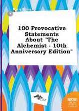 100 Provocative Statements about the Alchemist - 10th Anniversary Edition