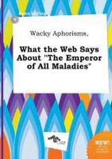 Wacky Aphorisms, What the Web Says about the Emperor of All Maladies