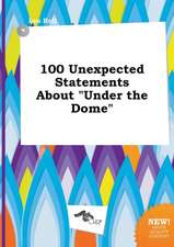 100 Unexpected Statements about Under the Dome