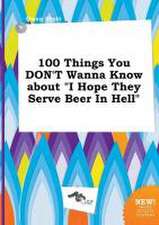 100 Things You Don't Wanna Know about I Hope They Serve Beer in Hell