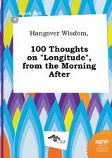 Hangover Wisdom, 100 Thoughts on Longitude, from the Morning After