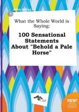 What the Whole World Is Saying: 100 Sensational Statements about Behold a Pale Horse