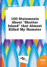 100 Statements about Shutter Island That Almost Killed My Hamster