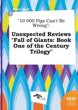 10 000 Pigs Can't Be Wrong: Unexpected Reviews Fall of Giants: Book One of the Century Trilogy