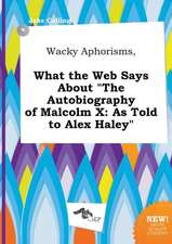 Wacky Aphorisms, What the Web Says about the Autobiography of Malcolm X: As Told to Alex Haley