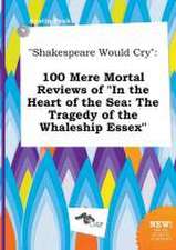 Shakespeare Would Cry: 100 Mere Mortal Reviews of in the Heart of the Sea: The Tragedy of the Whaleship Essex