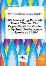 My Grandma Loves This!: 100 Interesting Factoids about Thrive: The Vegan Nutrition Guide to Optimal Performance in Sports and Life