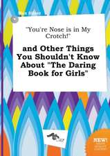 You're Nose Is in My Crotch! and Other Things You Shouldn't Know about the Daring Book for Girls