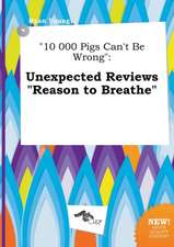 10 000 Pigs Can't Be Wrong: Unexpected Reviews Reason to Breathe