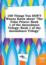 100 Things You Don't Wanna Know about the False Prince: Book 1 of the Ascendance Trilogy: Book 1 of the Ascendance Trilogy