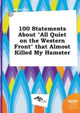 100 Statements about All Quiet on the Western Front That Almost Killed My Hamster