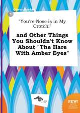 You're Nose Is in My Crotch! and Other Things You Shouldn't Know about the Hare with Amber Eyes