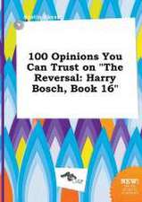 100 Opinions You Can Trust on the Reversal: Harry Bosch, Book 16