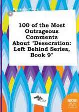 100 of the Most Outrageous Comments about Desecration: Left Behind Series, Book 9