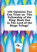 100 Opinions You Can Trust on the Fellowship of the Ring: Book One in the Lord of the Rings Trilogy