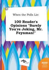 When the Polls Lie: 100 Reader's Opinions Surely You're Joking, Mr. Feynman!