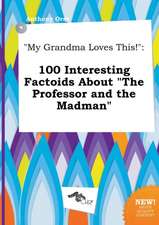 My Grandma Loves This!: 100 Interesting Factoids about the Professor and the Madman