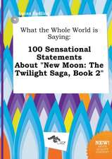 What the Whole World Is Saying: 100 Sensational Statements about New Moon: The Twilight Saga, Book 2