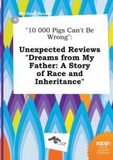 10 000 Pigs Can't Be Wrong: Unexpected Reviews Dreams from My Father: A Story of Race and Inheritance