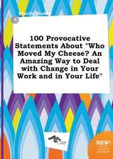 100 Provocative Statements about Who Moved My Cheese? an Amazing Way to Deal with Change in Your Work and in Your Life