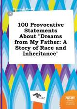 100 Provocative Statements about Dreams from My Father: A Story of Race and Inheritance