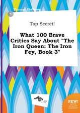 Top Secret! What 100 Brave Critics Say about the Iron Queen: The Iron Fey, Book 3