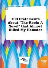 100 Statements about the Rook: A Novel That Almost Killed My Hamster