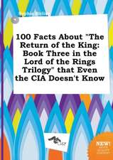 100 Facts about the Return of the King: Book Three in the Lord of the Rings Trilogy That Even the CIA Doesn't Know