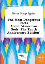 Never Sleep Again! the Most Dangerous Facts about American Gods: The Tenth Anniversary Edition