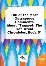 100 of the Most Outrageous Comments about Trapped: The Iron Druid Chronicles, Book 5