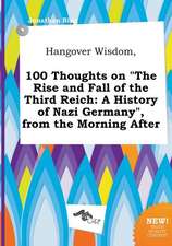 Hangover Wisdom, 100 Thoughts on the Rise and Fall of the Third Reich: A History of Nazi Germany, from the Morning After