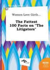 Women Love Girth... the Fattest 100 Facts on the Litigators