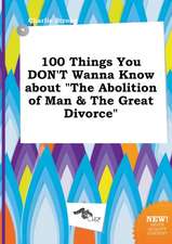 100 Things You Don't Wanna Know about the Abolition of Man & the Great Divorce