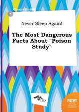 Never Sleep Again! the Most Dangerous Facts about Poison Study