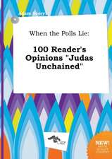 When the Polls Lie: 100 Reader's Opinions Judas Unchained