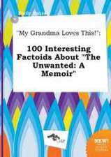 My Grandma Loves This!: 100 Interesting Factoids about the Unwanted: A Memoir