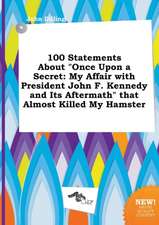 100 Statements about Once Upon a Secret: My Affair with President John F. Kennedy and Its Aftermath That Almost Killed My Hamster