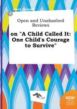 Open and Unabashed Reviews on a Child Called It: One Child's Courage to Survive