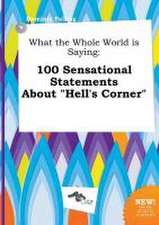 What the Whole World Is Saying: 100 Sensational Statements about Hell's Corner