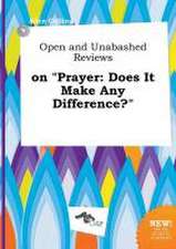 Open and Unabashed Reviews on Prayer: Does It Make Any Difference?