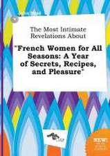 The Most Intimate Revelations about French Women for All Seasons: A Year of Secrets, Recipes, and Pleasure