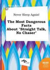 Never Sleep Again! the Most Dangerous Facts about Straight Talk, No Chaser