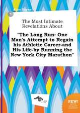 The Most Intimate Revelations about the Long Run: One Man's Attempt to Regain His Athletic Career-And His Life-By Running the New York City Marathon