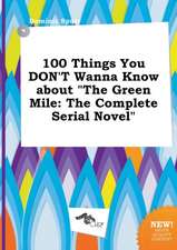 100 Things You Don't Wanna Know about the Green Mile: The Complete Serial Novel