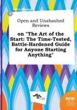 Open and Unabashed Reviews on the Art of the Start: The Time-Tested, Battle-Hardened Guide for Anyone Starting Anything