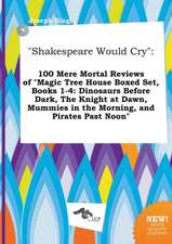 Shakespeare Would Cry: 100 Mere Mortal Reviews of Magic Tree House Boxed Set, Books 1-4: Dinosaurs Before Dark, the Knight at Dawn, Mummies