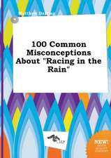 100 Common Misconceptions about Racing in the Rain