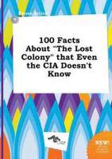 100 Facts about the Lost Colony That Even the CIA Doesn't Know