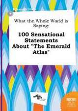 What the Whole World Is Saying: 100 Sensational Statements about the Emerald Atlas