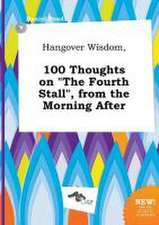 Hangover Wisdom, 100 Thoughts on the Fourth Stall, from the Morning After